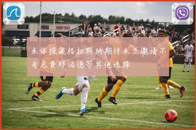 米体报道格拉斯纳期待米兰邀请不考虑费耶诺德等其他选择