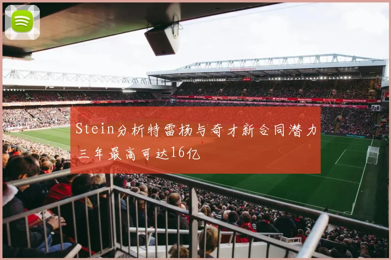 Stein分析特雷杨与奇才新合同潜力三年最高可达16亿