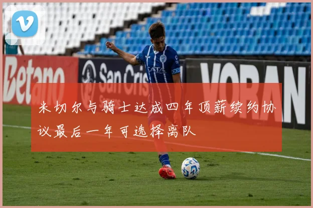 米切尔与骑士达成四年顶薪续约协议最后一年可选择离队