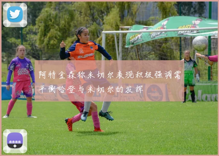 阿特金森称米切尔表现积极强调需平衡哈登与米切尔的发挥